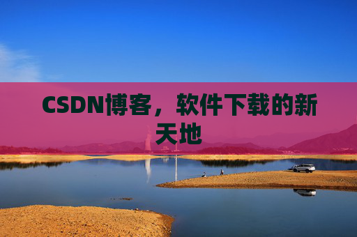 CSDN博客,软件下载的新天地